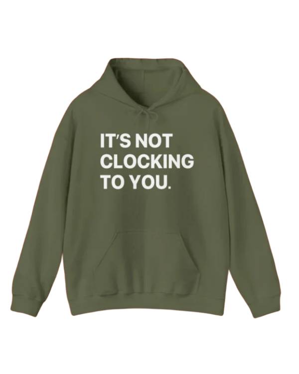 Its Not Clocking To You Hoodie